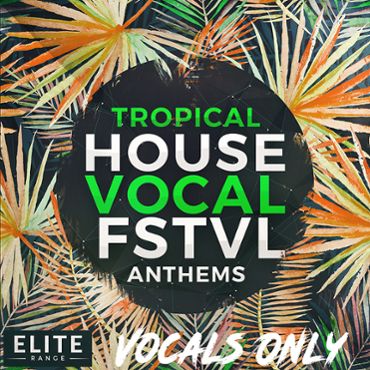 Tropical House Vocal FSTVL Anthems: Vocals Only
