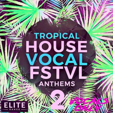 Tropical House Vocal FSTVL Anthems 2: Vocals Only