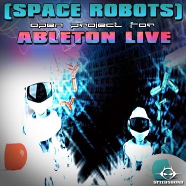 Space Robots: Ableton Live Psytrance Project