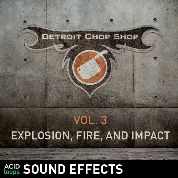 The Detroit Chop Shop Sound Effects Series - Vol. 03 Explosion, Fire and Impact